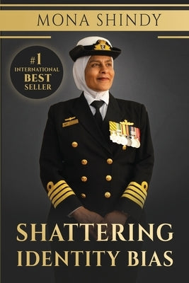 Shattering Identity Bias: Mona Shindy's Journey from Migrant Child to Navy Captain and Beyond by Shindy, Mona