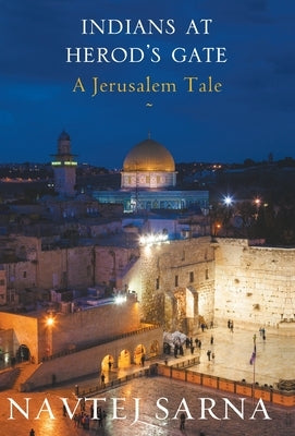Indians at Herod's Gate: A Jerusalem Tale by Sarna, Navtej