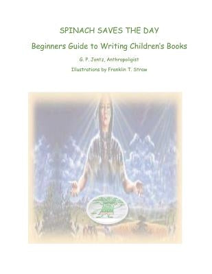 Spinach Saves The Day!: Beginners Guide to Writing Children's Books by Straw, Franklin T.