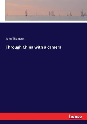 Through China with a camera by Thomson, John
