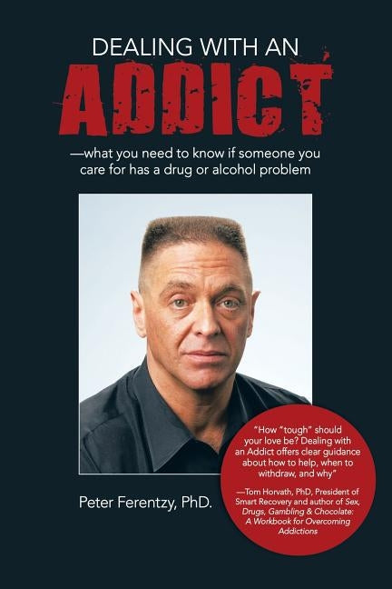 Dealing With an Addict: What You Need to Know If Someone You Care for Has a Drug or Alcohol Problem by Ferentzy, Peter