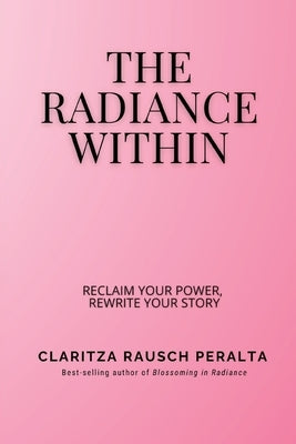 The Radiance Within: Reclaim your power, Rewrite your story by Rausch Peralta, Claritza