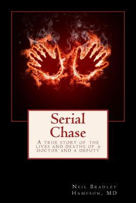 Serial Chase: A true story of the lives and deaths of a doctor and a deputy by Hampson MD, Neil Bradley