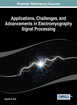 Applications, Challenges, and Advancements in Electromyography Signal Processing by Naik, Ganesh R.