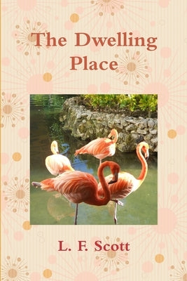 The Dwelling Place by Scott, L. F.