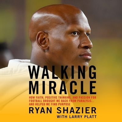 Walking Miracle: How Faith, Positive Thinking, and Passion for Football Brought Me Back from Paralysis...and Helped Me Find Purpose by Shazier, Ryan