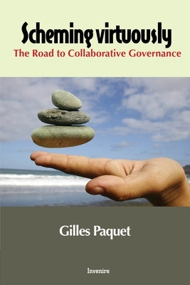 Scheming Virtuously: The Road to Collaborative Governance by Paquet, Gilles