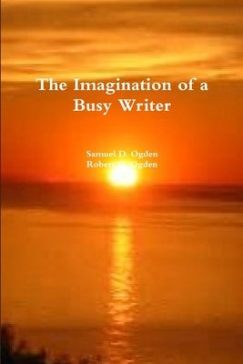 The Imagination of a Busy Writer by Ogden, Robert Gray