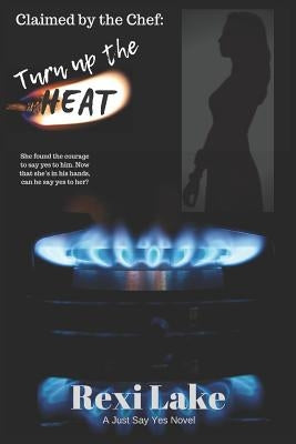 Claimed by the Chef: Turn up the Heat: A Just Say Yes Novel by Swoboda, Alicia