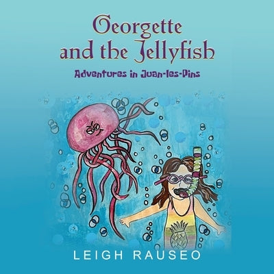 Georgette and the Jellyfish: Adventures in Juan-les-Pins by Rauseo, Leigh