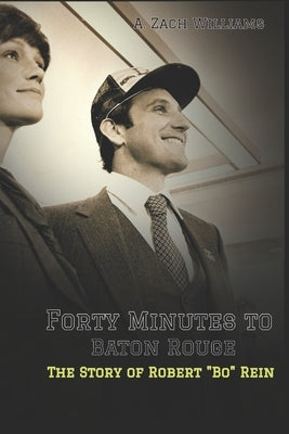Forty Minutes to Baton Rouge: The Story of Robert Bo Rein by Williams, A. Zach