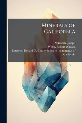 Minerals of California by Murdoch, Joseph