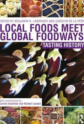 Local Foods Meet Global Foodways: Tasting History by Lawrance, Benjamin