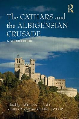 The Cathars and the Albigensian Crusade: A Sourcebook by Léglu, Catherine