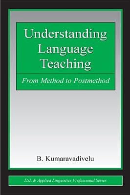 Understanding Language Teaching: From Method to Postmethod by Kumaravadivelu, B.