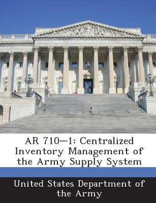 AR 710-1: Centralized Inventory Management of the Army Supply System by United States Department of the Army