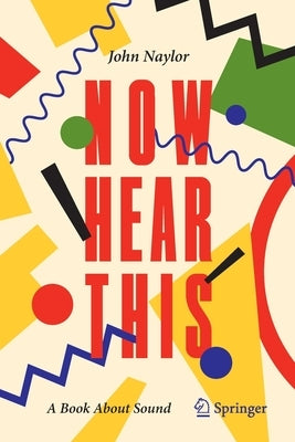 Now Hear This: A Book about Sound by Naylor, John