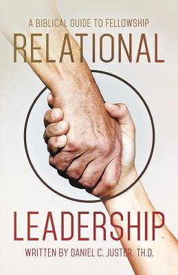 Relational Leadership: A Biblical Guide to Fellowship by Juster, Th D. Daniel C.