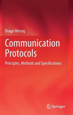 Communication Protocols: Principles, Methods and Specifications by Hercog, Drago