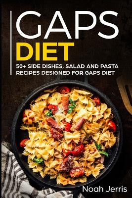 Gaps Diet: 50+ Side Dishes, Salad and Pasta Recipes Designed for Gaps Diet by Jerris, Noah