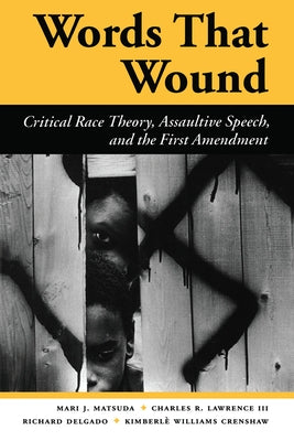Words That Wound: Critical Race Theory, Assaultive Speech, And The First Amendment by Matsuda, Mari J.