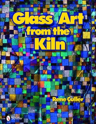 Glass Art from the Kiln by Culler, Rene