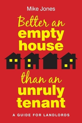 Better An Empty House Than An Unruly Tenant by Jones, Mike