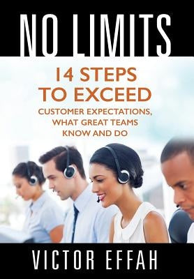 No Limits: 14 Steps to Exceed Customer Expectations, What Great Teams Know and Do by Effah, Victor