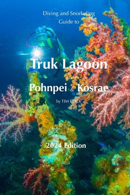 Diving & Snorkeling Guide to Truk Lagoon and Pohnpei & Kosrae 2024 by Rock, Tim