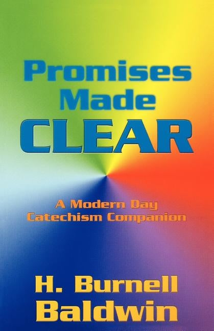 Promises Made Clear: A Modern Day Catechism Companion by Baldwin, H. Burnell
