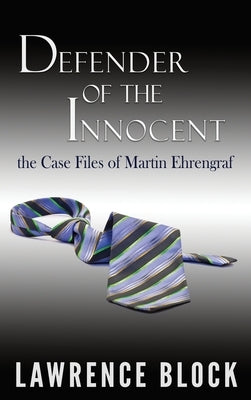 Defender of the Innocent: The Casebook of Martin Ehrengraf by Block, Lawrence
