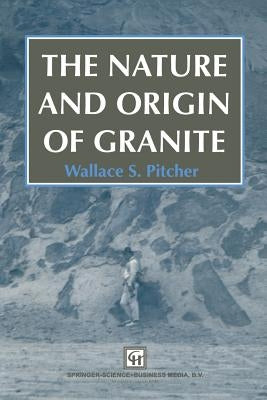 The Nature and Origin of Granite by Pitcher, W. S.