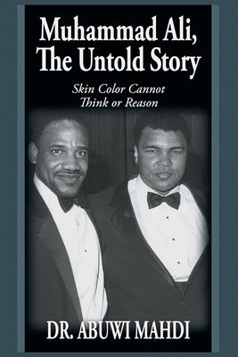 Muhammad Ali, the Untold Story: Skin Color Cannot Think or Reason by Mahdi, Abuwi