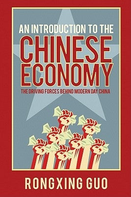 An Introduction to the Chinese Economy: The Driving Forces Behind Modern Day China by Guo, Rongxing