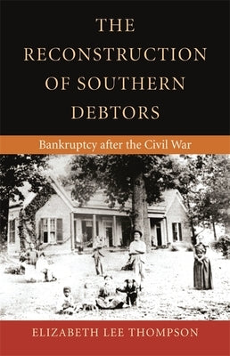 The Reconstruction of Southern Debtors: Bankruptcy After the Civil War by Thompson, Elizabeth Lee