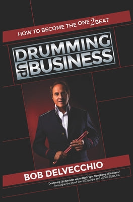 Drumming Up Business: How to Become the One2beat by Delvecchio, Robert