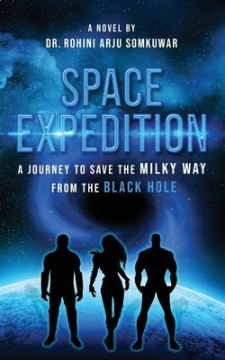 Space Expedition: A Journey to Save the Milky Way from the Black Hole by Somkuwar, Rohini Arju