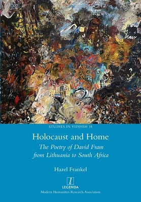 Holocaust and Home: The Poetry of David Fram from Lithuania to South Africa by Frankel, Hazel