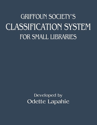 Griffoun Society's Classification System for Small Libraries by Lapahie, Odette
