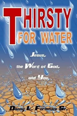 Thirsty For Water: Jesus, the Word of God, and You by Formals Sr, Danny L.