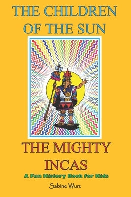 The Children of the Sun, the Mighty Incas.Fun History Book for Kids: Find out interesting and weird stories about these fascinating people and discove by 6151 Dk