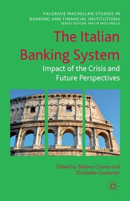 The Italian Banking System: Impact of the Crisis and Future Perspectives by Cosma, Stefano