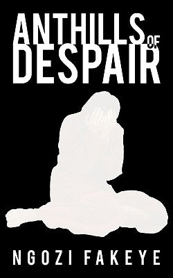 Anthills of Despair by Fakeye, Ngozi