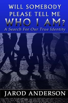 Will Somebody Please Tell Me Who I AM?: A Search for Our True Identity by Anderson, Jarod a.