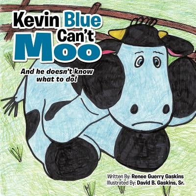 Kevin Blue Can't Moo: And he doesn't know what to do! by Gaskins, Renee Guerry