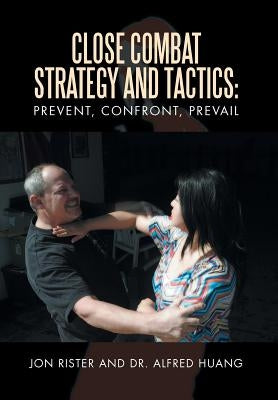 Close Combat Strategy and Tactics: Prevent, Confront, Prevail by Rister, Jon