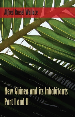 New Guinea and its Inhabitants - Part I. and II. by Wallace, Alfred Russel