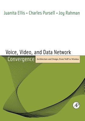 Voice, Video, and Data Network Convergence: Architecture and Design, from Voip to Wireless by Ellis, Juanita