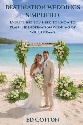 Destination Weddings Simplified: Everything You Need To Know To Plan The Destination Wedding of Your Dreams by Stein, Jennifer