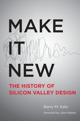 Make It New: A History of Silicon Valley Design by Katz, Barry M.
